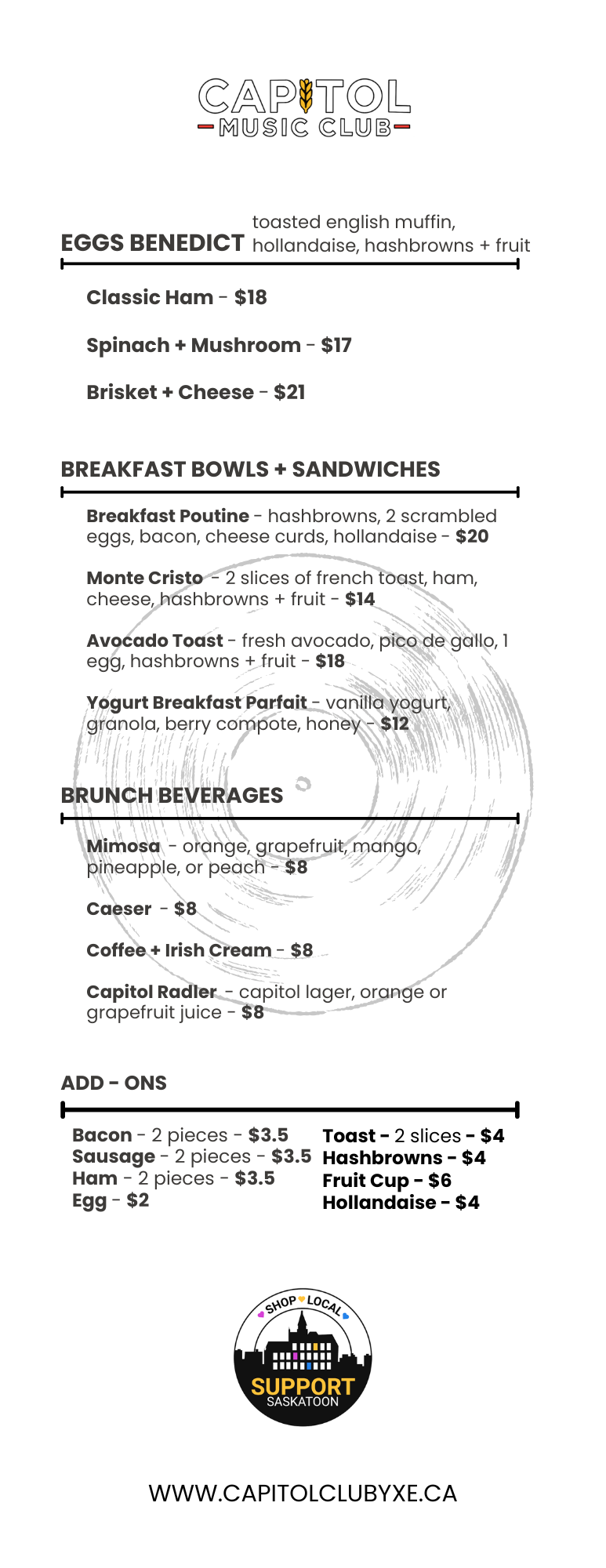Breakfast Specials with Toast & Hashbrowns<br />
1 Egg Special  $8<br />
1 egg, 1 Bacon, Sausage or Ham<br />
Upgrade to Thick Cut Bacon $3<br />
2 Egg Special  $12<br />
2 eggs, 2 bacon sausage or ham<br />
Upgrade to Thick Cut Bacon $3<br />
The Capitol  $19<br />
3 Eggs, 2 Bacon, 2 Sausage & 2 Ham<br />
Upgrade to Thick Cut Bacon $3<br />
Bacon & Egger $13<br />
Served on an English muffin w/ Tomato, house BBQ sauce, American Cheese, Hashbrown & Fruit<br />
Sausage & Egger $13<br />
Served on an English muffin w/ Tomato, house BBQ sauce, American Cheese, Hashbrowns & Fruit<br />
Tomato & Egger $11<br />
Served on an English Muffin w/ Tomato, House BBQ sauce, American Cheese, Hashbrowns & Fruit</p>
<p>Omelettes with cheese & hashbrowns<br />
Loaded Omelette $18<br />
Campfire Bacon, Maple Ham, Wild Mushrooms, Peppers, Onion & Tomato<br />
Cheese Omelette $14<br />
3 Cheese Blend Melted into a Soft Omelette<br />
Mexican Omelette $17<br />
Tinga de Pollo (chicken), Pico & Cheese</p>
<p>Eggs Benedict with Hashbrowns<br />
Classic  $18<br />
Ham & Hollandaise<br />
Pulled Pork Benny $20<br />
Pulled Pork & Hollandaise<br />
Tomato Benny  $17</p>
<p>Waffles<br />
Classic $12<br />
House made Saskatoon Berry Compote & Whip<br />
Fried Chicken & Waffle $23<br />
House made Gravy, Hashbrowns & Fruit<br />
Rancheros Waffle $23<br />
Tinga, Pico, Salsa Roja, Sunny Side Eggs, Hashbrowns & Fruit</p>
<p>The Outliers<br />
Breakfast Poutine $20<br />
Tater Tots, Cheese, Hollandaise, Bacon & Egg<br />
Avocado Toast $16<br />
Choice of toast, Avo Puree, Tomato Acro Dolce, Gem Tomatoes with Hashbrowns & Fruit<br />
Yogurt Parfait $10<br />
Greek Yogurt, Granola & Fruit Compote<br />
Pancakes for the Kids $12<br />
Home Made Buttermilk Pancakes & Assorted Fruit</p>
<p>Ask your server about our amazing from scratch feature.<br />
Please notify your server about any food allergies prior to ordering.<br />
 